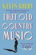 Kniha: That Old Country Music (Kevin Barry). Canongate Books, 2021 Kniha: That Old Country Music (Kevin Barry). Canongate Books, 2021