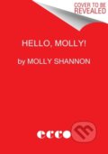 Kniha: Hello, Molly! (Molly Shannon a Sean Wilsey). Ecco, 2022 Kniha: Hello, Molly! (Molly Shannon a Sean Wilsey). Ecco, 2022