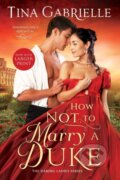 Kniha: How Not to Marry a Duke (Tina Gabrielle). Entangled Publishing, 2023 Kniha: How Not to Marry a Duke (Tina Gabrielle). Entangled Publishing, 2023