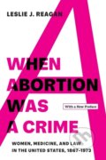 Kniha: When Abortion Was a Crime (Leslie J. Reagan). University of California Press, 2022 Kniha: When Abortion Was a Crime (Leslie J. Reagan). University of California Press, 2022