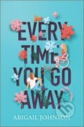 Kniha: Every Time You Go Away (Johnson Abigail). Inkyard, 2023 Kniha: Every Time You Go Away (Johnson Abigail). Inkyard, 2023