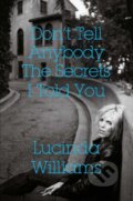 Kniha: Don't Tell Anybody the Secrets I Told You (Lucinda Williams). Simon & Schuster, 2023 Kniha: Don't Tell Anybody the Secrets I Told You (Lucinda Williams). Simon & Schuster, 2023