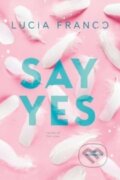 Kniha: Say Yes (Lucia Franco). , 2024 Kniha: Say Yes (Lucia Franco). , 2024