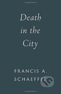 Kniha: Death in the City (Francis A. Schaeffer). Crossway Books, 2021 Kniha: Death in the City (Francis A. Schaeffer). Crossway Books, 2021