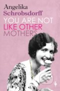 Kniha: You Are Not Like Other Mothers (Angelika Schrobsdorff). Europa Editions, 2021 Kniha: You Are Not Like Other Mothers (Angelika Schrobsdorff). Europa Editions, 2021