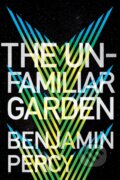 Kniha: The Unfamiliar Garden (Benjamin Percy). , 2022 Kniha: The Unfamiliar Garden (Benjamin Percy). , 2022
