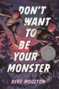 Kniha: Don't Want to Be Your Monster (Deke Moulton). Tundra, 2023 Kniha: Don't Want to Be Your Monster (Deke Moulton). Tundra, 2023