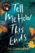 Kniha: Tell Me How This Ends (Jo Leevers). Lake Union Publishing, 2023 Kniha: Tell Me How This Ends (Jo Leevers). Lake Union Publishing, 2023