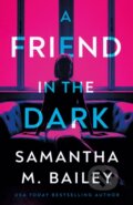 Kniha: A Friend in the Dark (Samantha M. Bailey). Thomas & Mercer, 2024 Kniha: A Friend in the Dark (Samantha M. Bailey). Thomas & Mercer, 2024