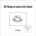 Kniha: 101 Things to Learn in Art School (Kit White). MIT Press, 2024 Kniha: 101 Things to Learn in Art School (Kit White). MIT Press, 2024