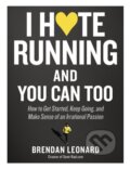 Kniha: I Hate Running and You Can Too (Brendan Leonard). Artisan Division of Workman, 2021 Kniha: I Hate Running and You Can Too (Brendan Leonard). Artisan Division of Workman, 2021