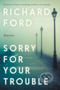 Kniha: Sorry for Your Trouble (Richard Ford). Ecco, 2021 Kniha: Sorry for Your Trouble (Richard Ford). Ecco, 2021