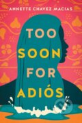 Kniha: Too Soon for Adios (Annette Chavez Macias). , 2023 Kniha: Too Soon for Adios (Annette Chavez Macias). , 2023