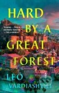 Kniha: Hard By A Great Forest (Leo Vardiashvili). , 2025 Kniha: Hard By A Great Forest (Leo Vardiashvili). , 2025
