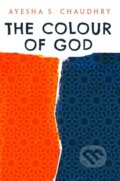 Kniha: The Colour of God (Ayesha S. Chaudhry). Oneworld Publications, 2021 Kniha: The Colour of God (Ayesha S. Chaudhry). Oneworld Publications, 2021