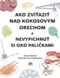 Kniha: Ako zvíťaziť nad kokosovým orechom a nevypichnúť si oko paličkami (Ashley Blom), 2017 Kniha: Ako zvíťaziť nad kokosovým orechom a nevypichnúť si oko paličkami (Ashley Blom), 2017