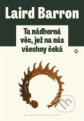 Kniha: Ta nádherná věc, jež na nás všechny čeká (Laird Barron), 2017 Kniha: Ta nádherná věc, jež na nás všechny čeká (Laird Barron), 2017