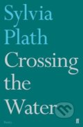 Kniha: Crossing the Water (Sylvia Plath). Faber and Faber, 2017 Kniha: Crossing the Water (Sylvia Plath). Faber and Faber, 2017