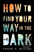 Kniha: How To Find Your Way In The Dark (Derek B. Miller). Mariner Books, 2022 Kniha: How To Find Your Way In The Dark (Derek B. Miller). Mariner Books, 2022