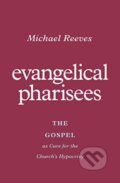 Kniha: Evangelical Pharisees (Michael Reeves). Crossway Books, 2023 Kniha: Evangelical Pharisees (Michael Reeves). Crossway Books, 2023