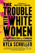 Kniha: The Trouble with White Women (Kyla Schuller). Bold Type Books, 2023 Kniha: The Trouble with White Women (Kyla Schuller). Bold Type Books, 2023