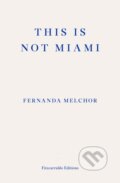 Kniha: This is Not Miami (Fernanda Melchor). Fitzcarraldo Editions, 2023 Kniha: This is Not Miami (Fernanda Melchor). Fitzcarraldo Editions, 2023