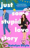 Kniha: Just Some Stupid Love Story (Katelyn Doyle). Piatkus, 2024 Kniha: Just Some Stupid Love Story (Katelyn Doyle). Piatkus, 2024
