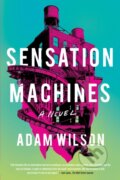 Kniha: Sensation Machines (Adam Wilson). Soho Press, 2021 Kniha: Sensation Machines (Adam Wilson). Soho Press, 2021