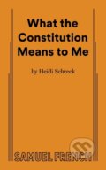 Kniha: What the Constitution Means to Me (Heidi Schreck). Samuel French, 2022 Kniha: What the Constitution Means to Me (Heidi Schreck). Samuel French, 2022
