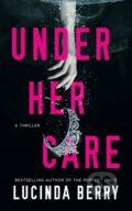 Kniha: Under Her Care (Lucinda Berry). Thomas & Mercer, 2022 Kniha: Under Her Care (Lucinda Berry). Thomas & Mercer, 2022