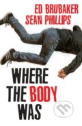 Kniha: Where the Body Was (Ed Brubaker). Image Comics, 2023 Kniha: Where the Body Was (Ed Brubaker). Image Comics, 2023