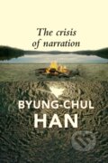 Kniha: The Crisis of Narration (Byung-Chul Han). Polity Press, 2024 Kniha: The Crisis of Narration (Byung-Chul Han). Polity Press, 2024