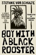 Kniha: Boy with a Black Rooster (Stefanie vor Schulte). The Indigo Press, 2024 Kniha: Boy with a Black Rooster (Stefanie vor Schulte). The Indigo Press, 2024