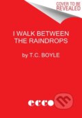 Kniha: I Walk Between the Raindrops (T.C. Boyle). Ecco, 2022 Kniha: I Walk Between the Raindrops (T.C. Boyle). Ecco, 2022