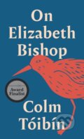 Kniha: On Elizabeth Bishop (Colm Toibin). Princeton University Press, 2025 Kniha: On Elizabeth Bishop (Colm Toibin). Princeton University Press, 2025