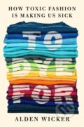 Kniha: To Dye For (Alden Wicker). Penguin Putnam Inc, 2023 Kniha: To Dye For (Alden Wicker). Penguin Putnam Inc, 2023