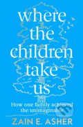 Kniha: Where the Children Take Us (Zain E. Asher). Fourth Estate, 2023 Kniha: Where the Children Take Us (Zain E. Asher). Fourth Estate, 2023