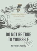 Kniha: Do Not Be True to Yourself (Kevin DeYoung). Crossway Books, 2023 Kniha: Do Not Be True to Yourself (Kevin DeYoung). Crossway Books, 2023