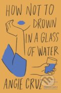 Kniha: How Not to Drown in a Glass of Water (Angie Cruz). John Murray, 2024 Kniha: How Not to Drown in a Glass of Water (Angie Cruz). John Murray, 2024