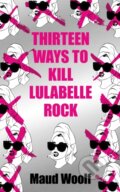 Kniha: Thirteen Ways to Kill Lulabelle Rock (Maud Woolf). Angry Robot, 2024 Kniha: Thirteen Ways to Kill Lulabelle Rock (Maud Woolf). Angry Robot, 2024