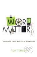 Kniha: Work Matters (Tom Nelson). Crossway Books, 2021 Kniha: Work Matters (Tom Nelson). Crossway Books, 2021