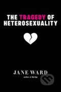 Kniha: The Tragedy of Heterosexuality (Jane Ward). New York University Press, 2022 Kniha: The Tragedy of Heterosexuality (Jane Ward). New York University Press, 2022