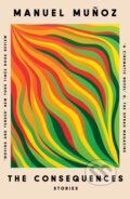 Kniha: The Consequences (Manuel Munoz). The Indigo Press, 2022 Kniha: The Consequences (Manuel Munoz). The Indigo Press, 2022