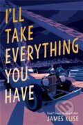 Kniha: I'll Take Everything You Have (James Klise). , 2024 Kniha: I'll Take Everything You Have (James Klise). , 2024