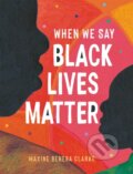 Kniha: When We Say Black Lives Matter (Maxine Beneba Clarke). Wren and Rook, 2021 Kniha: When We Say Black Lives Matter (Maxine Beneba Clarke). Wren and Rook, 2021
