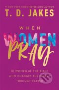 Kniha: When Women Pray (T. D. Jakes). FaithWords, 2021 Kniha: When Women Pray (T. D. Jakes). FaithWords, 2021
