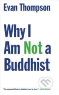 Kniha: Why I Am Not a Buddhist (Evan Thompson). Yale University Press, 2022 Kniha: Why I Am Not a Buddhist (Evan Thompson). Yale University Press, 2022
