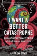 Kniha: I Want a Better Catastrophe (Andrew Boyd). New Society, 2023 Kniha: I Want a Better Catastrophe (Andrew Boyd). New Society, 2023