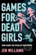 Kniha: Games for Dead Girls (Jen Williams). HarperCollins, 2024 Kniha: Games for Dead Girls (Jen Williams). HarperCollins, 2024