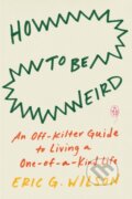 Kniha: How to Be Weird (Eric G. Wilson). Plume, 2022 Kniha: How to Be Weird (Eric G. Wilson). Plume, 2022